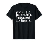 That's A Horrible Idea What Time T-Shirt