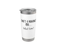 Thats a Horrible Idea What Time This is a Bad Idea What Time Stainless Steel Insulated Tumbler