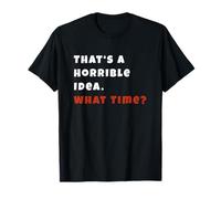 That's a terrible idea, at what time? T-Shirt