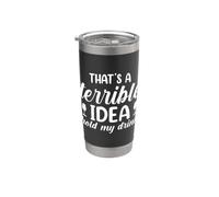 That's A Terrible Idea Hold My Drink Sarcastic Humor Stainless Steel Insulated Tumbler
