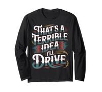That's A Terrible Idea I'll Drive - Long Sleeve T-Shirt