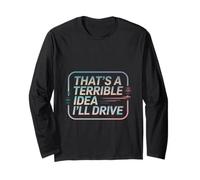 That's A Terrible Idea I'll Drive Reckless Friend Joke ---- Long Sleeve T-Shirt