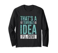 That's A Terrible Idea I'll Drive Reckless Friend Joke - Long Sleeve T-Shirt