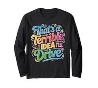 That's A Terrible Idea I'll Drive Reckless Friend Joke Long Sleeve T-Shirt