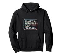 That's A Terrible Idea I'll Drive Reckless Friend Joke ---- Pullover Hoodie
