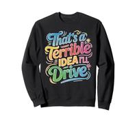 That's A Terrible Idea I'll Drive Reckless Friend Joke Sweatshirt