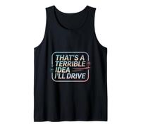 That's A Terrible Idea I'll Drive Reckless Friend Joke ---- Tank Top