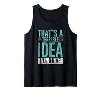 That's A Terrible Idea I'll Drive Reckless Friend Joke - Tank Top
