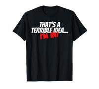 That's A Terrible Idea, I'm In. Bad Influence For Men Women T-Shirt