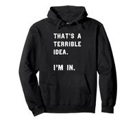 That's A Terrible Idea I'm In. Pullover Hoodie