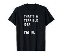 That's A Terrible Idea I'm in. T-Shirt