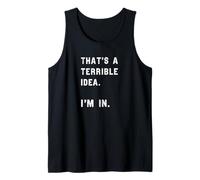 That's A Terrible Idea I'm in. Tank Top