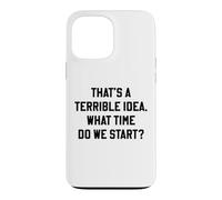 That's A Terrible Idea What Time Do We Start Funny Quote Case for iPhone 13 Pro Max