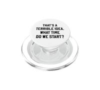 That's A Terrible Idea What Time Do We Start Funny Quote PopSockets PopGrip for MagSafe