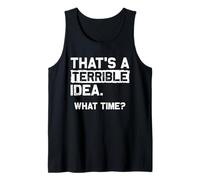 THAT'S A TERRIBLE IDEA. WHAT TIME? Funny Sarcastic Statement Tank Top