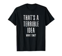 That's A Terrible Idea What Time Party Shirt T-Shirt