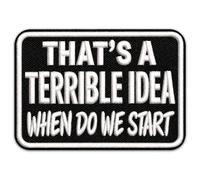 That's A Terrible Idea When Do We Start 3 Inch Patch - Adventure Quote Embroidered - Motivational Patch for Clothing Jeans Backpacks