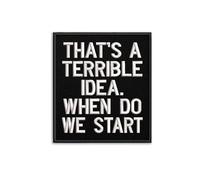 That's A Terrible Idea When Do We Start Embroidered Patch - Funny Quote Iron On Badge for Jacket Backpack Vest Hat - Sarcastic Typography Sew On Emblem with Humor Theme