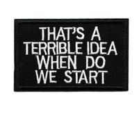 That's A Terrible Idea When Do We Start Patch Funny Mental Health Morale Humor Meme Embroidered Tactical Military Patches - Hook and Loop Fastener for Vest Bag Helmets