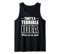 That's A Terrible Idea When Do We Start Tank Top