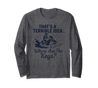 That's A Terrible Idea... Where are The Keys? Snowmobile Hum Long Sleeve T-Shirt