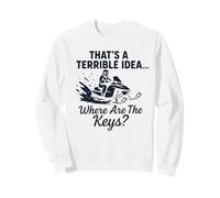 That's A Terrible Idea... Where Are The Keys? Snowmobile Hum Sweatshirt