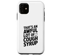 That's An Awful Lot Of Cough Syrup Case for iPhone 11