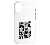 That's An Awful Lot Of Cough Syrup Case for iPhone 16
