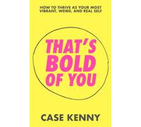 That's Bold of You: How To Thrive as Your Most Vibrant, Weird, and Real Self
