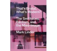 That's Brutal, What's Modern: The Smithsons, Banham, and the Mies-Image