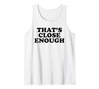 That's Close Enough Tank Top