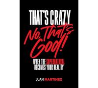 That's Crazy-No, That's God: When the Supernatural Becomes Your Reality