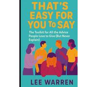 Thats Easy For You To Say: A real world guide to actually doing all the things people keep telling you to do