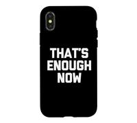 That's Enough Now - Funny Saying Sarcastic Cute Cool Novelty Case for iPhone X/XS