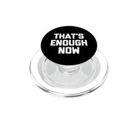 That's Enough Now - Funny Saying Sarcastic Cute Cool Novelty PopSockets PopGrip for MagSafe
