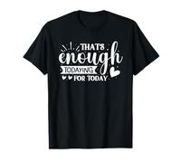 That's Enough Todaying for Today T-Shirt