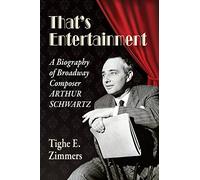 That's Entertainment: A Biography of Broadway Composer Arthur Schwartz