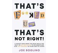 That's F**ked up, That's Not Right!: A Coffee Table Book You Read While You Wait to Get Motivated to Do Something Else - Get Inspired to Think and to Laugh