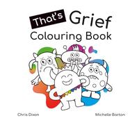 That's Grief Colouring Book: Helping children understand the emotions that come from loss and grief