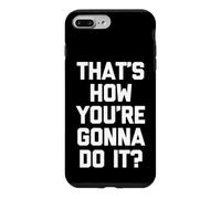 That's How You're Gonna Do It? -Fun Saying Sarcastic Novelty Case for iPhone 7 Plus/8 Plus