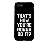 That's How You're Gonna Do It? -Fun Saying Sarcastic Novelty Case for iPhone SE (2020) / 7/8