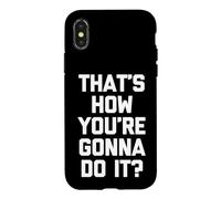 That's How You're Gonna Do It? -Fun Saying Sarcastic Novelty Case for iPhone X/XS