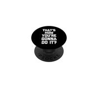 That's How You're Gonna Do It? -Fun Saying Sarcastic Novelty PopSockets Adhesive PopGrip