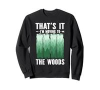 Thats It Im Moving To The Woods Camping Hiking Escape Sweatshirt
