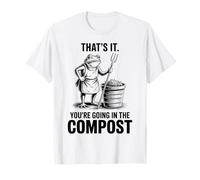 That's It You're Going in The Compost, Frog, Gardener T-Shirt