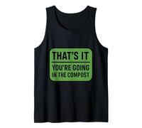 That's It You're Going in The Compost Funny Gardening Quote Tank Top