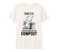 That's It You're Going in The Compost, Gardener, Goose Premium T-Shirt