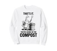 That's It You're Going in The Compost, Gardener, Goose Sweatshirt