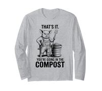 That's It You're Going in The Compost, Gardener, Pig Long Sleeve T-Shirt