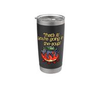 That's it. You're Going in the Soup! Stainless Steel Insulated Tumbler